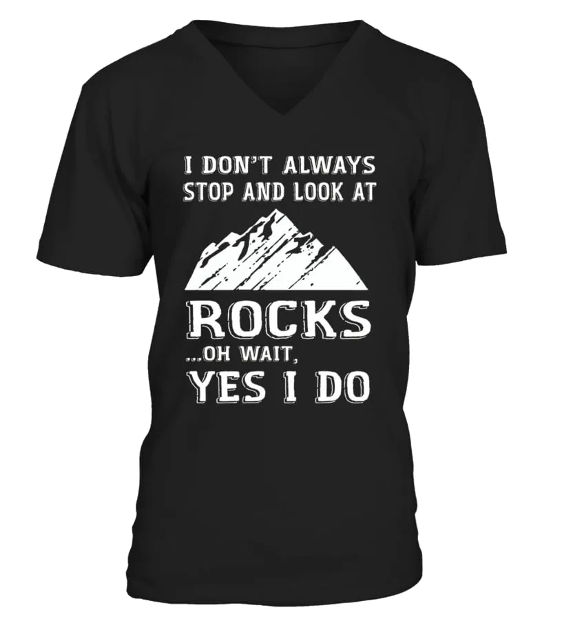I Dont Always Stop And Look At Rocks Wait I Do  Camiseta cuello en V Unisex