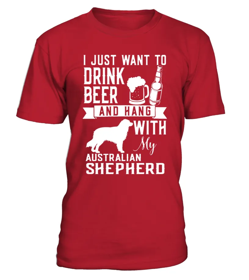  I Just Want To Drink Beer  Amp  Hang With My Australian Shepherd Camiseta cuello redondo Unisex