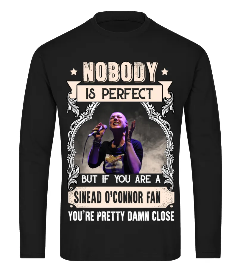 NOBODY IS PERFECT BUT IF YOU ARE A SINEAD O'CONNOR FAN YOU'RE PRETTY DAMN CLOSE Camiseta de manga larga Unisex