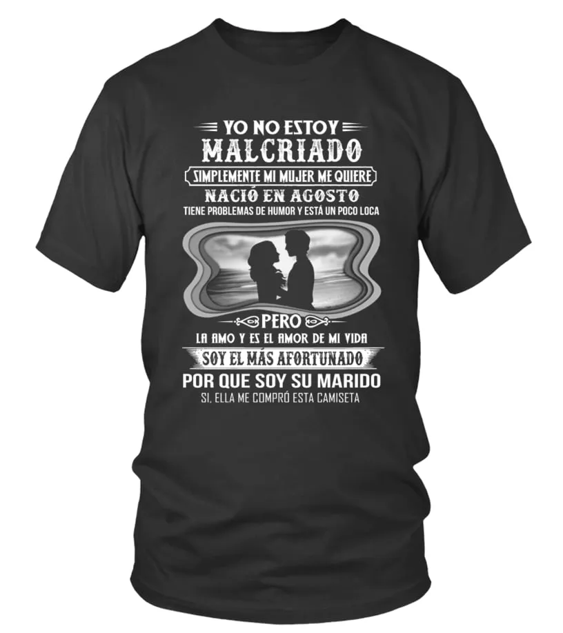 Yo no estoy malcriado simplemente mi mujer me quiere nació en Agosto tiene prob… Camiseta cuello redondo Unisex